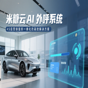 米糠云 AI 外呼系統(tǒng)：4S 店營銷服務(wù)一體化的高效解決方案
